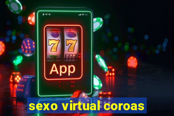 sexo virtual coroas